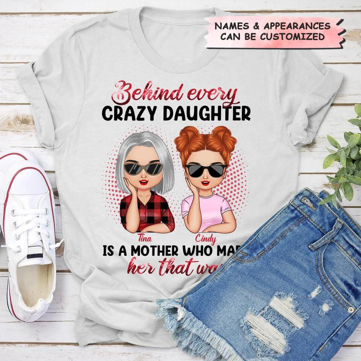 Personalized T-shirt - Gift For Mom - Behind Every Crazy Daughter Is A Mother Who Made Her That Way ARND0014