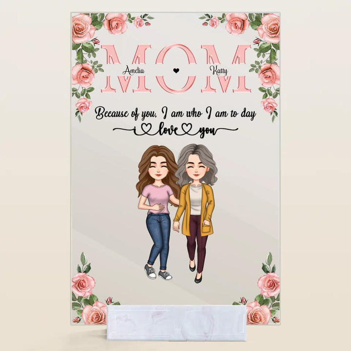 Personalized Acrylic Plaque - Gift For Mom - Mom Everything I Am Because Of You ARND037