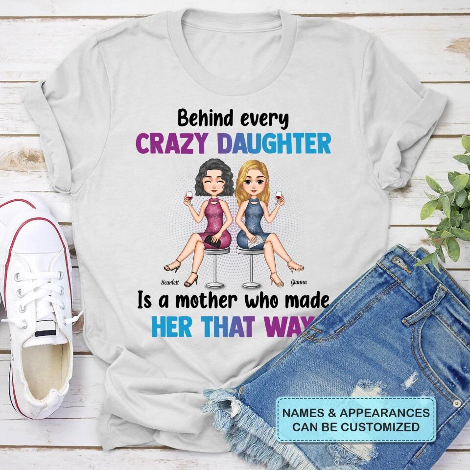 Personalized T-shirt - Gift For Mom - Behind Every Crazy Daughter Is A Mother Who Made Her That Way ARND018
