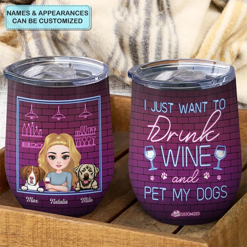 Personalized Wine Tumbler - Gift For Dog Lover - I Just Want To Drink Wine And Pet By Dogs ARND005