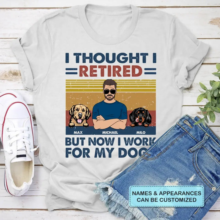 Personalized T-shirt - Retirement, Father's Day Gift For Dad, Grandpa - I Thought I Retired But Now I Work For My Dog ARND036