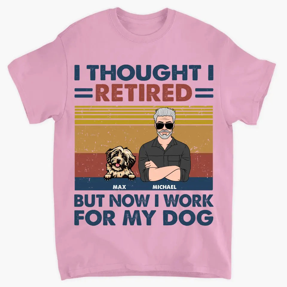 Personalized T-shirt - Retirement, Father's Day Gift For Dad, Grandpa - I Thought I Retired But Now I Work For My Dog ARND036