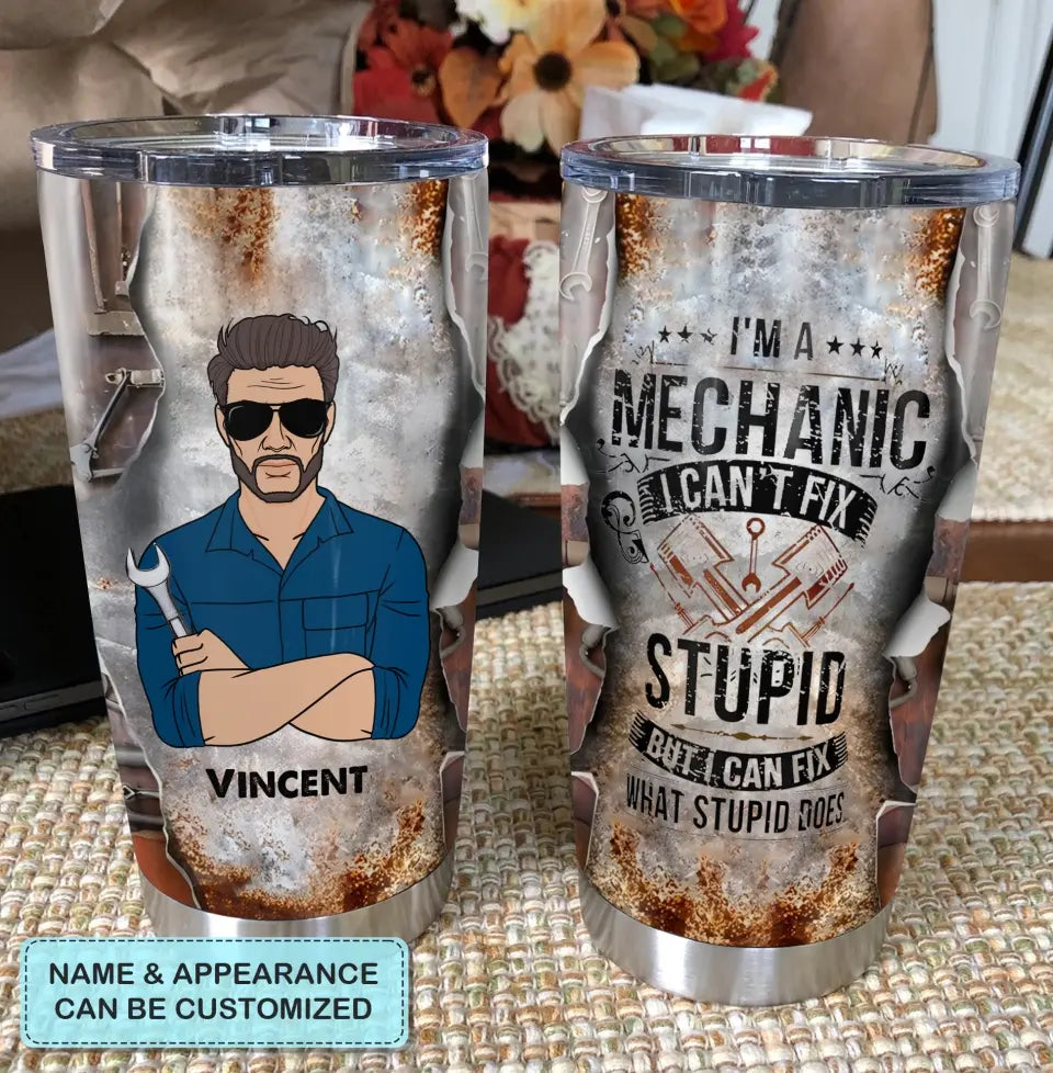 Personalized Tumbler - Birthday, Father's Day Gift For Dad, Grandpa - I'm A Mechanic I Can't Fix Stupid But I Can Fix What Stupid Does ARND0014