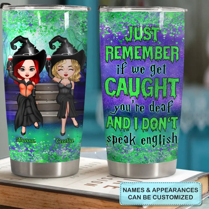 Personalized Tumbler - Birthday Gift For Friend, BFF - Just Remember If We Get Caught ARND018