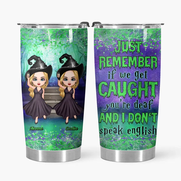 Personalized Tumbler - Birthday Gift For Friend, BFF - Just Remember If We Get Caught ARND018