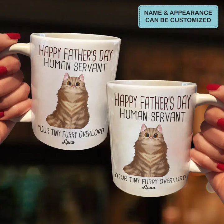 Personalized White Mug - Birthday Gift For Cat Lover, Cat Dad - Happy Father's Day Human Servant Your Tiny Furry Overlords ARND0014