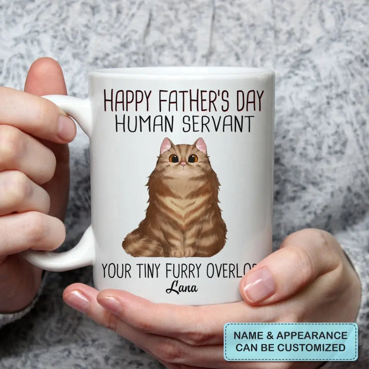 Personalized White Mug - Birthday Gift For Cat Lover, Cat Dad - Happy Father's Day Human Servant Your Tiny Furry Overlords ARND0014