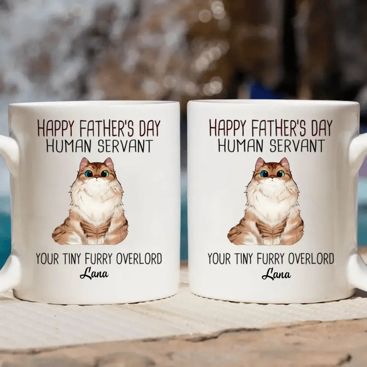 Personalized White Mug - Birthday Gift For Cat Lover, Cat Dad - Happy Father's Day Human Servant Your Tiny Furry Overlords ARND0014