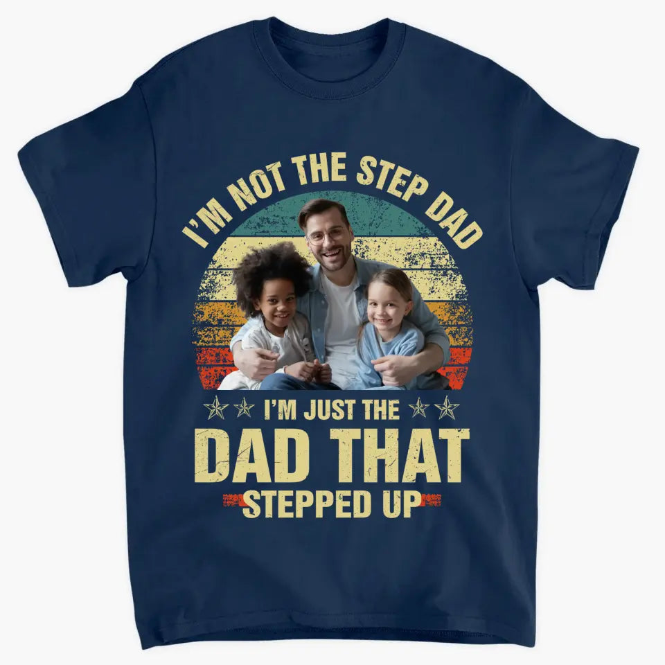 Personalized T-shirt - Father's Day, Birthday Gift For Dad, Grandpa - I'm Just The Dad That Stepped Up ARND036