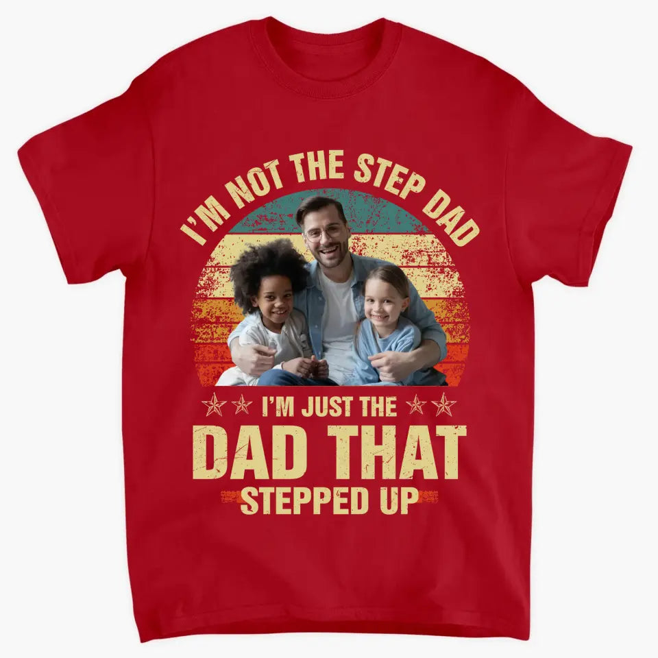 Personalized T-shirt - Father's Day, Birthday Gift For Dad, Grandpa - I'm Just The Dad That Stepped Up ARND036