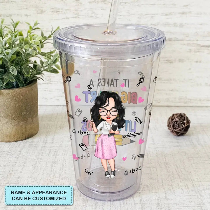 Personalized Acrylic Tumbler - Teacher's Day, Birthday Gift For Teacher - It Takes A Big Heart To Shape Little Minds ARND0014