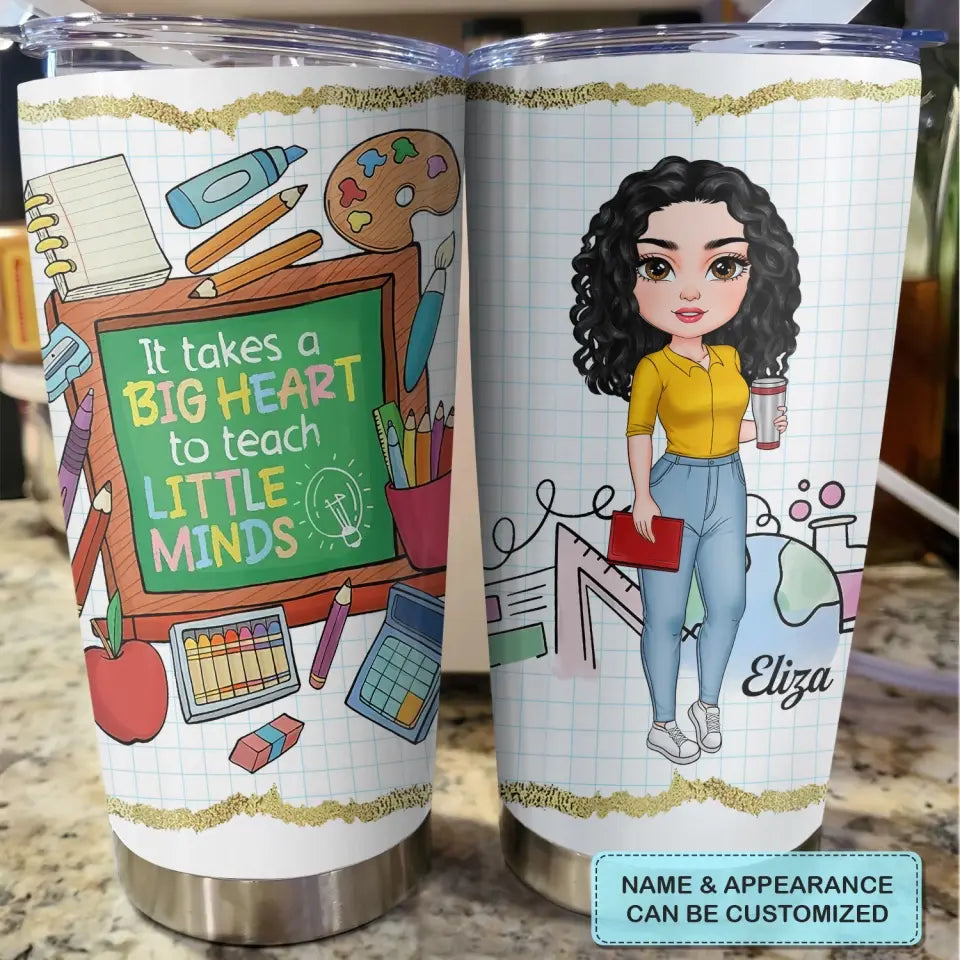Personalized Tumbler - Teacher's Day, Birthday Gift For Teacher - It Takes A Big Heart To Teach Little Minds ARND005