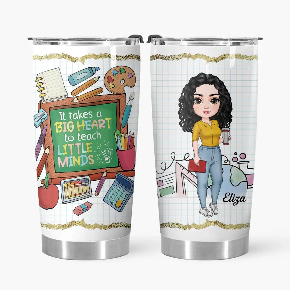 Personalized Tumbler - Teacher's Day, Birthday Gift For Teacher - It Takes A Big Heart To Teach Little Minds ARND005