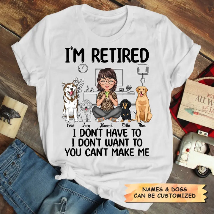 Personalized T-shirt - Retirement Gift For Mom, Grandma - I'm Retired I Don't Have To I Don't Want To ARND0014
