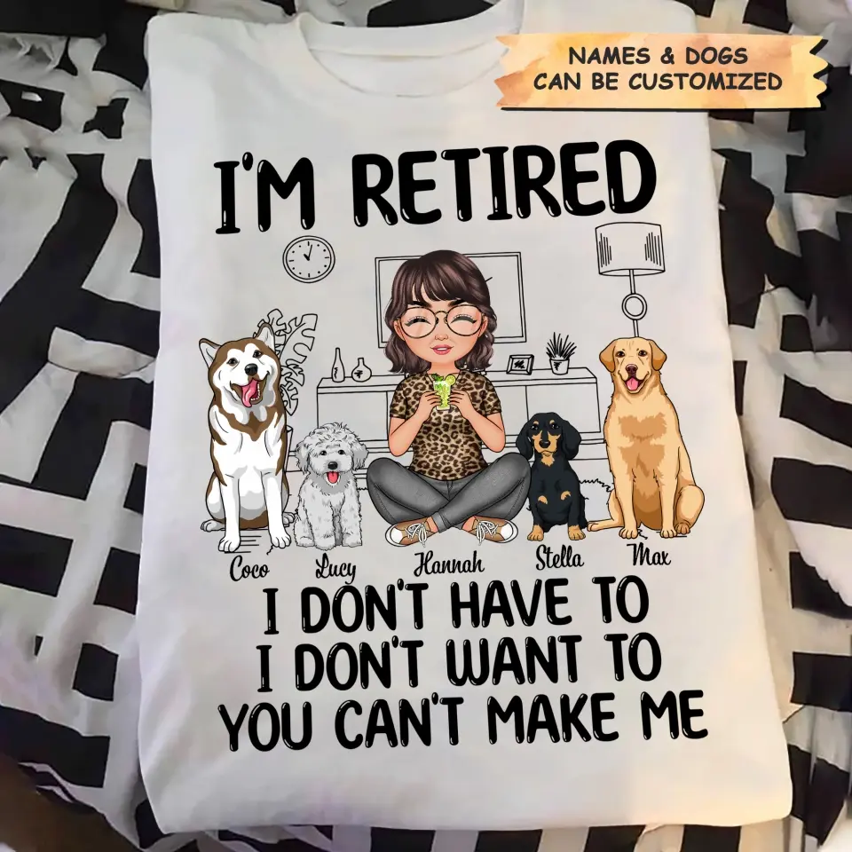Personalized T-shirt - Retirement Gift For Mom, Grandma - I'm Retired I Don't Have To I Don't Want To ARND0014