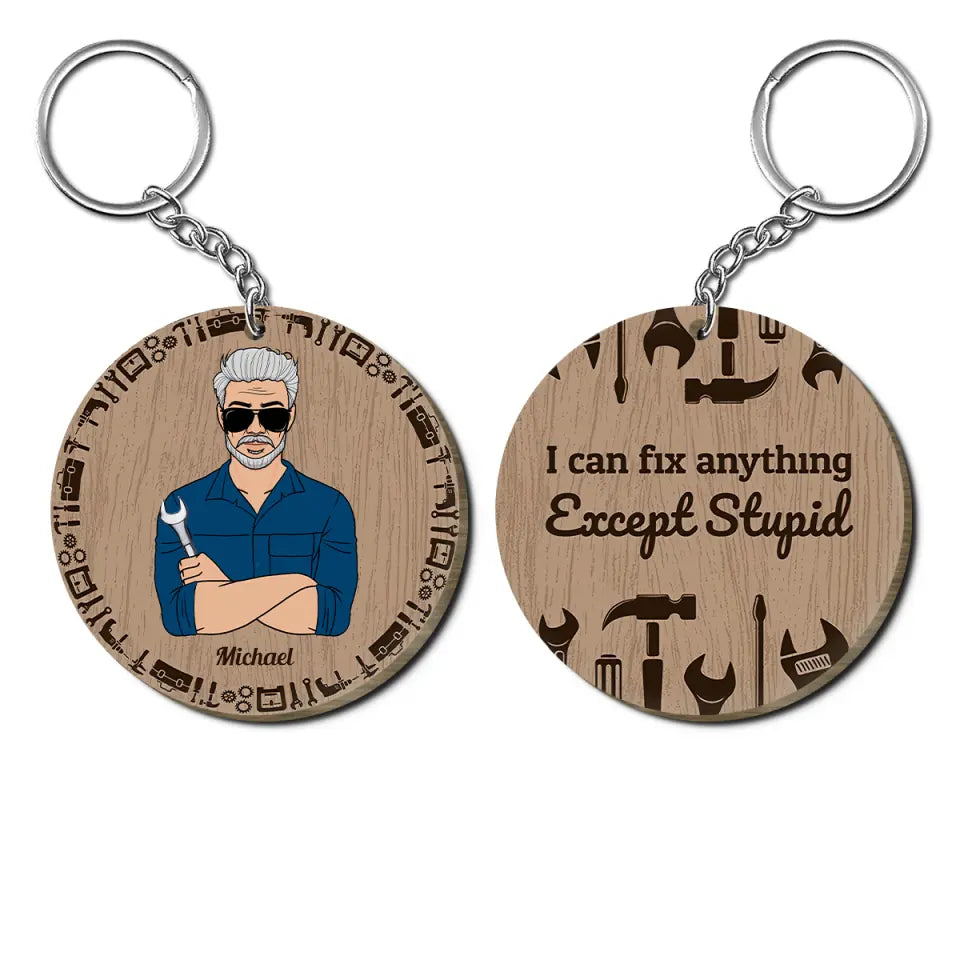 Personalized Wooden Keychain - Father's Day, Birthday Gift For Dad, Grandpa - I Can Fix Anything Except Stupid ARND036