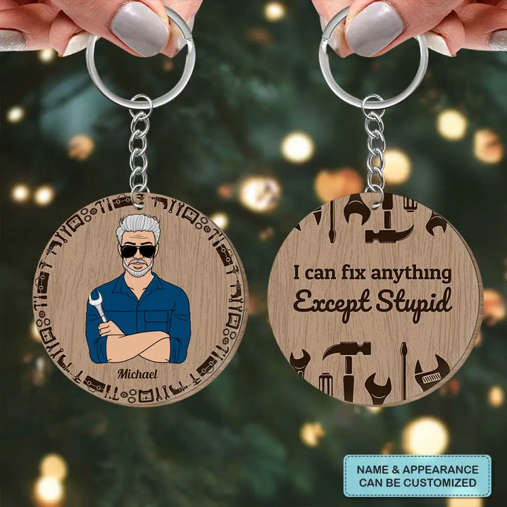 Personalized Wooden Keychain - Father's Day, Birthday Gift For Dad, Grandpa - I Can Fix Anything Except Stupid ARND036