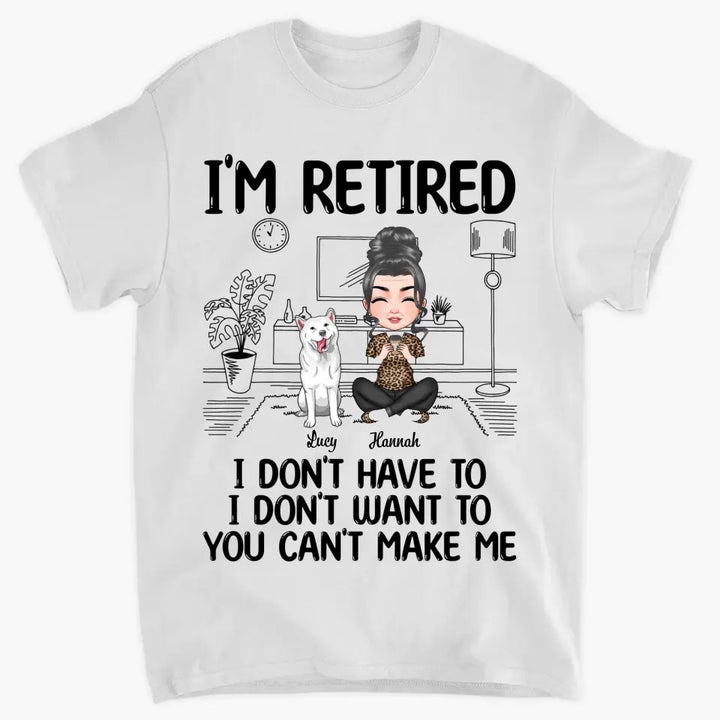 Personalized T-shirt - Retirement Gift For Mom, Grandma - I'm Retired I Don't Have To I Don't Want To ARND0014