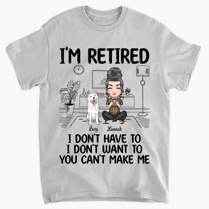 Personalized T-shirt - Retirement Gift For Mom, Grandma - I'm Retired I Don't Have To I Don't Want To ARND0014