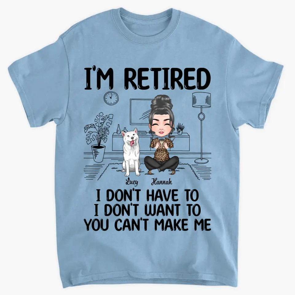 Personalized T-shirt - Retirement Gift For Mom, Grandma - I'm Retired I Don't Have To I Don't Want To ARND0014