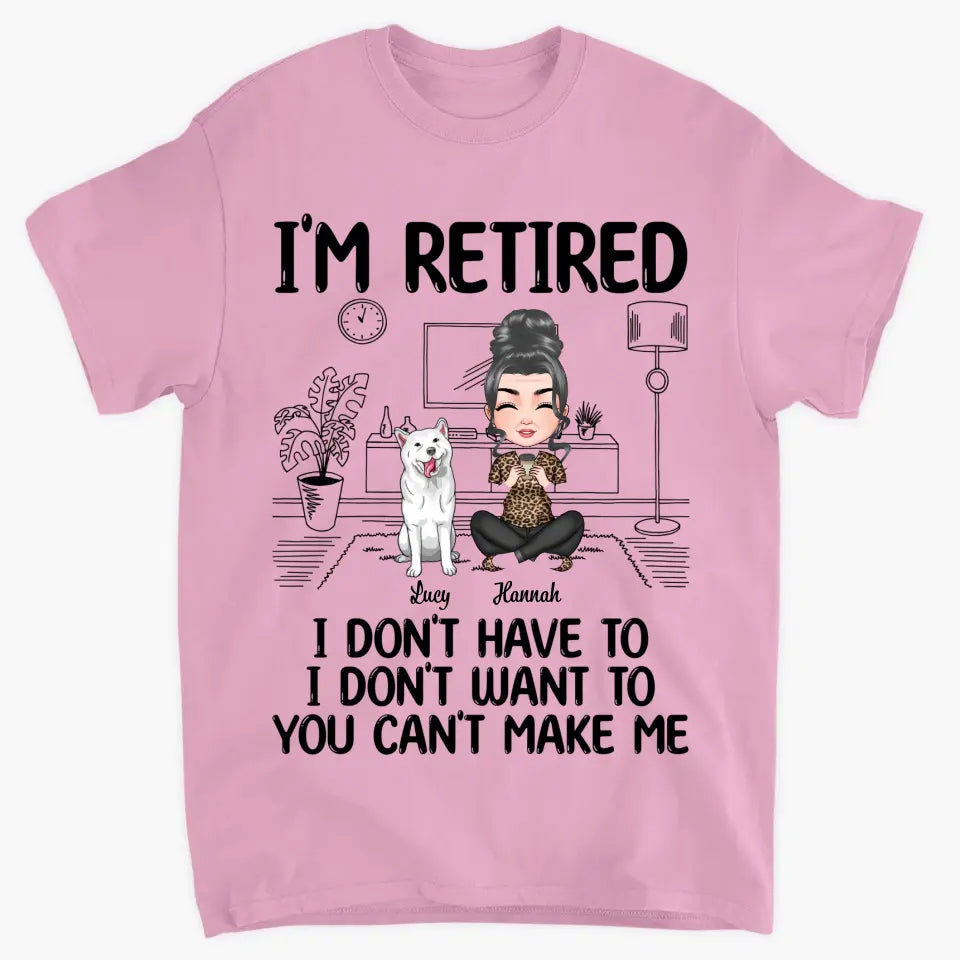 Personalized T-shirt - Retirement Gift For Mom, Grandma - I'm Retired I Don't Have To I Don't Want To ARND0014
