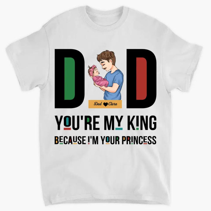 Personalized T-shirt - Father's Day, Birthday Gift For Dad, Grandpa - You Are My King Because I Am Your Princess ARND036