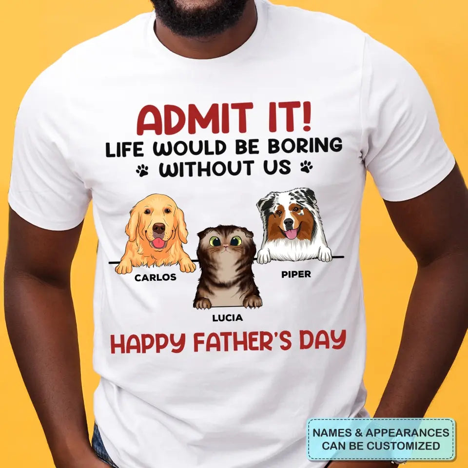 Personalized T-shirt - Father's Day For Dog Dad - Life Would Be Boring Without Us ARND0014