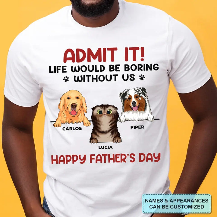 Personalized T-shirt - Father's Day For Dog Dad - Life Would Be Boring Without Us ARND0014