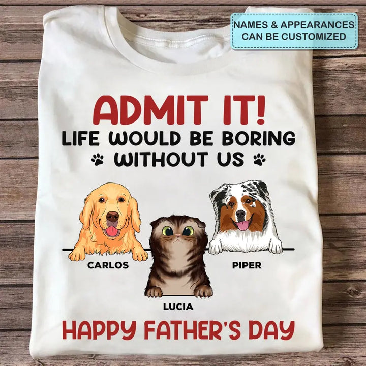 Personalized T-shirt - Father's Day For Dog Dad - Life Would Be Boring Without Us ARND0014