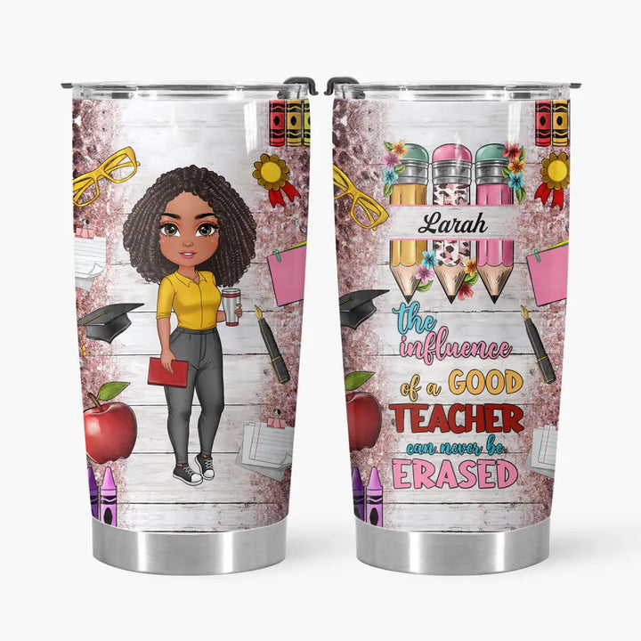 Personalized Tumbler - Teacher's Day, Birthday Gift For Teacher - The Influence Of A Good Teacher Can Never Be Erased ARND005