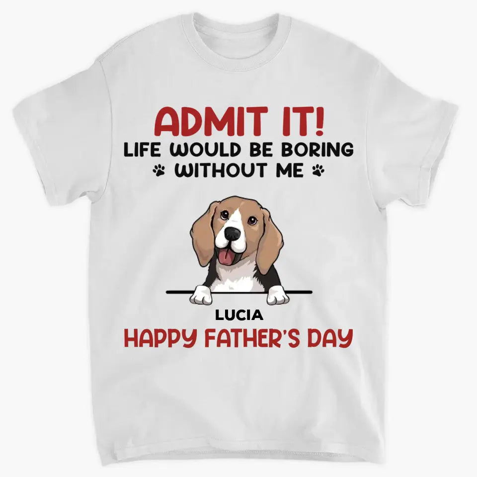 Personalized T-shirt - Father's Day For Dog Dad - Life Would Be Boring Without Us ARND0014