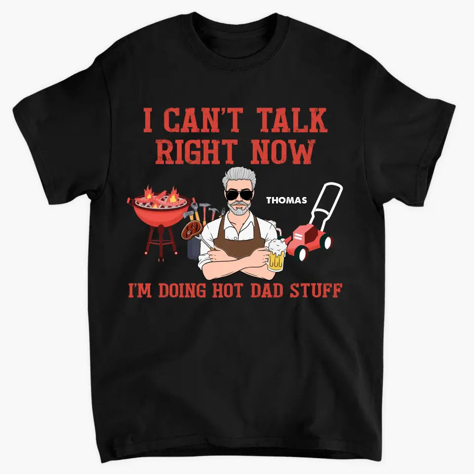 Personalized T-shirt - Father's Day, Birthday Gift For Dad, Grandpa, Fishing Lover - Can't Talk Right Now I Am Doing Hot Dad Stuff