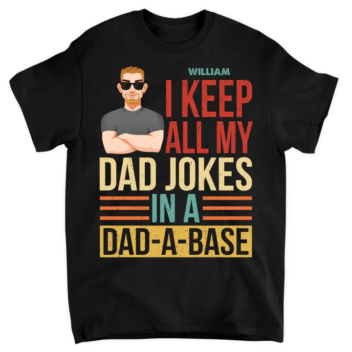 Personalized Custom T-shirt - Father's Day, Birthday Gift For Dad, Grandpa - I Keep All My Dad Jokes In A Dad-A-Base