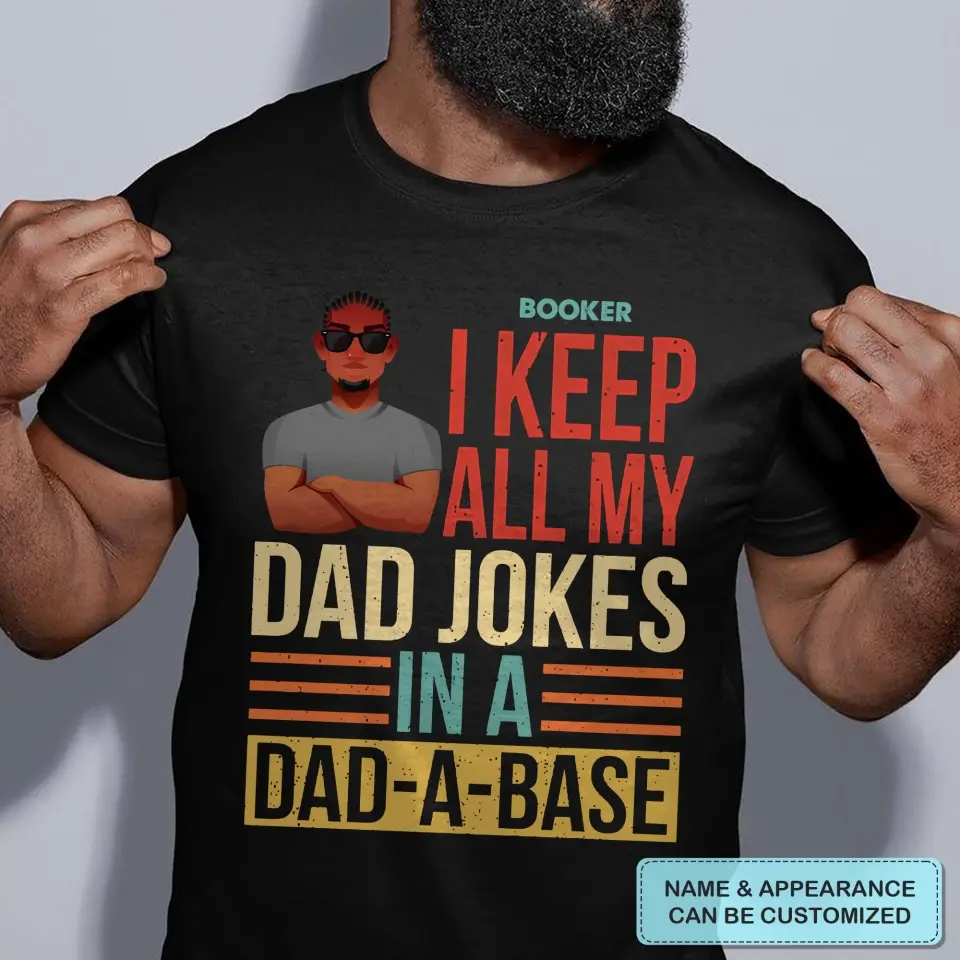 Personalized Custom T-shirt - Father's Day, Birthday Gift For Dad, Grandpa - I Keep All My Dad Jokes In A Dad-A-Base