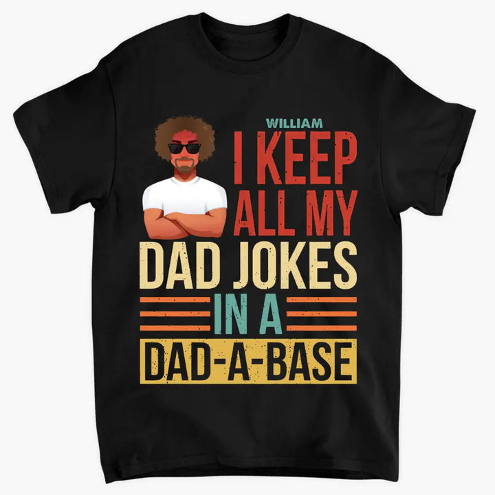 Personalized Custom T-shirt - Father's Day, Birthday Gift For Dad, Grandpa - I Keep All My Dad Jokes In A Dad-A-Base