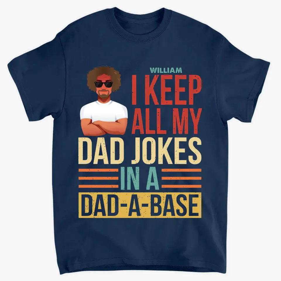 Personalized Custom T-shirt - Father's Day, Birthday Gift For Dad, Grandpa - I Keep All My Dad Jokes In A Dad-A-Base
