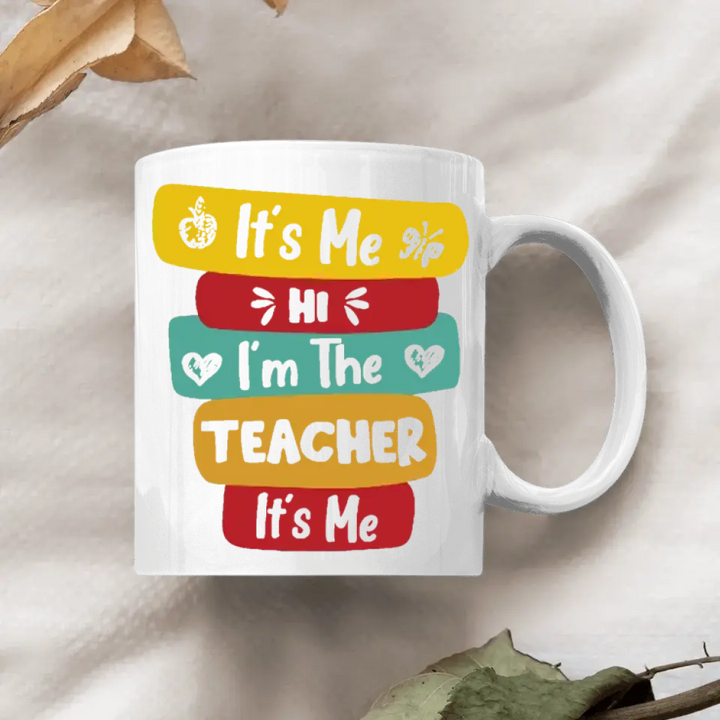Personalized Custom White Mug - Teacher's Day, Birthday Gift For Teacher - Hi Its Me Im The Teacher