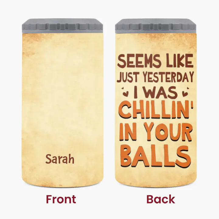 Personalized Custom Can Cooler Tumbler - Father's Day, Birthday Gift For Dad, Father - Seems Like Just Yesterday I Was Chilling In Your Balls