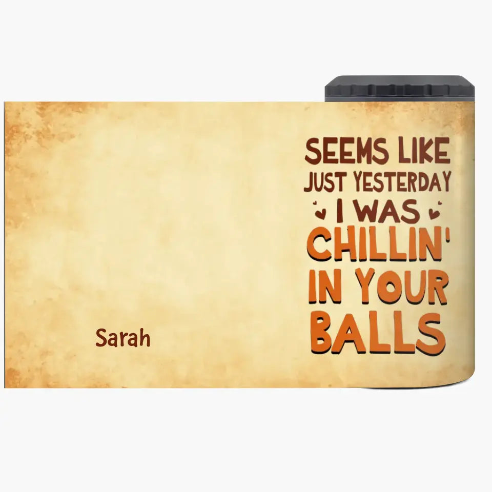 Personalized Custom Can Cooler Tumbler - Father's Day, Birthday Gift For Dad, Father - Seems Like Just Yesterday I Was Chilling In Your Balls