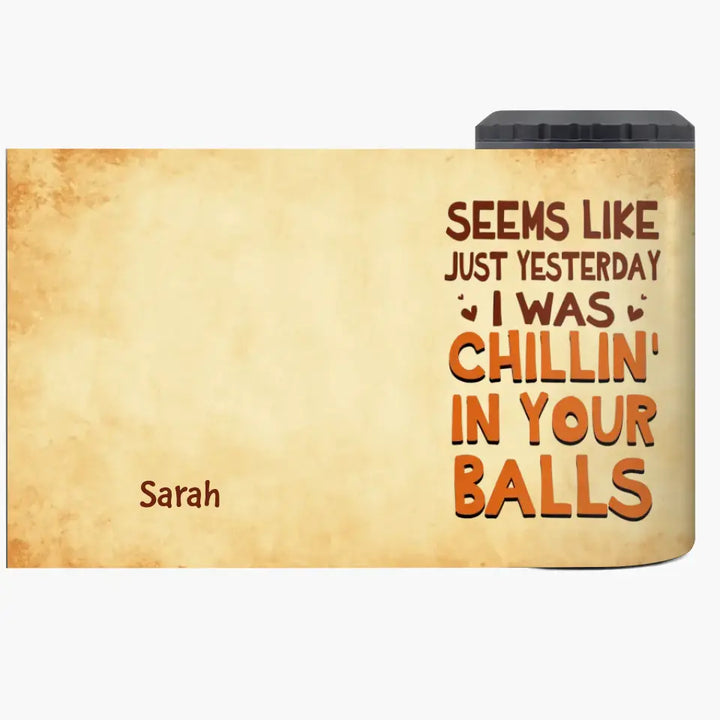 Personalized Custom Can Cooler Tumbler - Father's Day, Birthday Gift For Dad, Father - Seems Like Just Yesterday I Was Chilling In Your Balls