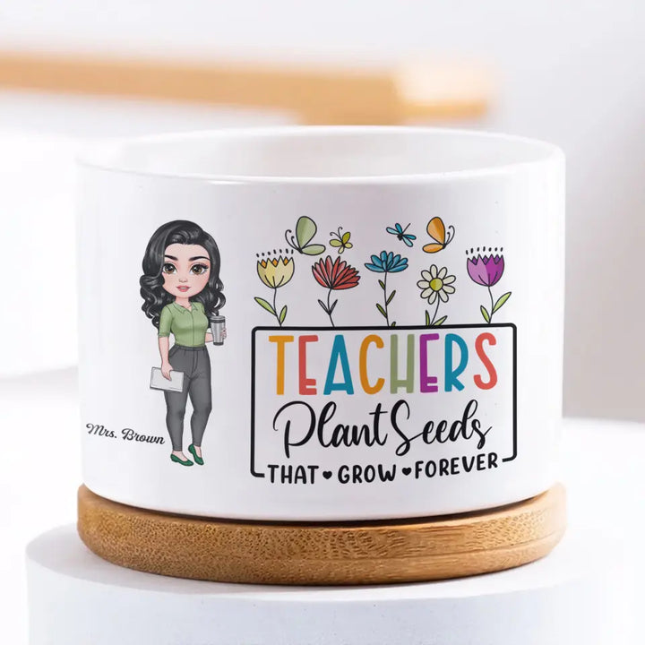 Personalized Custom Plant Pot - Teacher's Day, Birthday Gift For Teacher - Teachers Plant Seeds The Grow Forever
