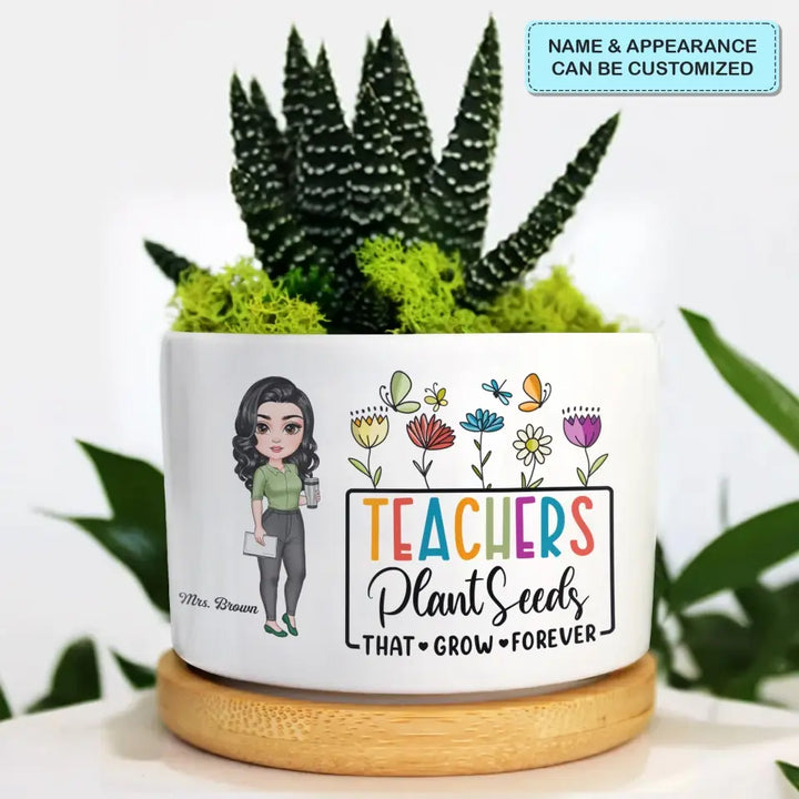 Personalized Custom Plant Pot - Teacher's Day, Birthday Gift For Teacher - Teachers Plant Seeds The Grow Forever