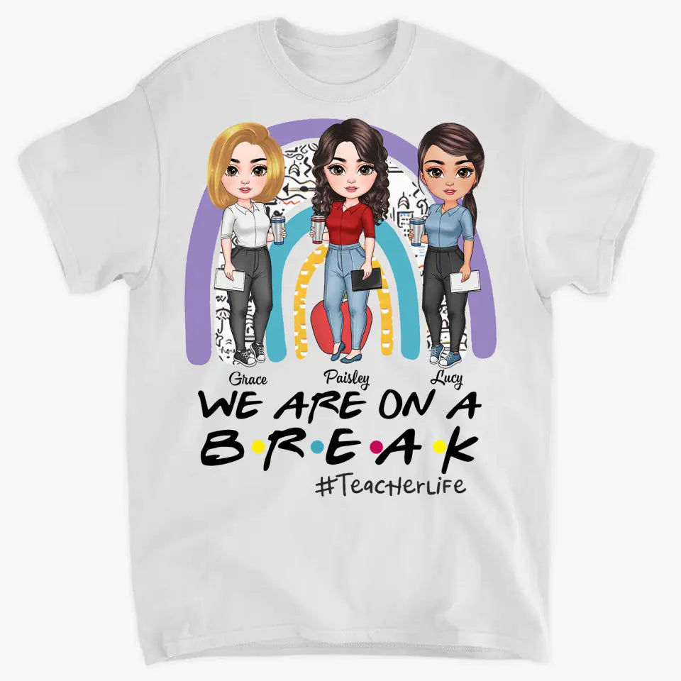 Personalized Custom T-shirt - Teacher's Day, Birthday Gift For Colleagues, Besties, BFF, Teacher - We're On A Break