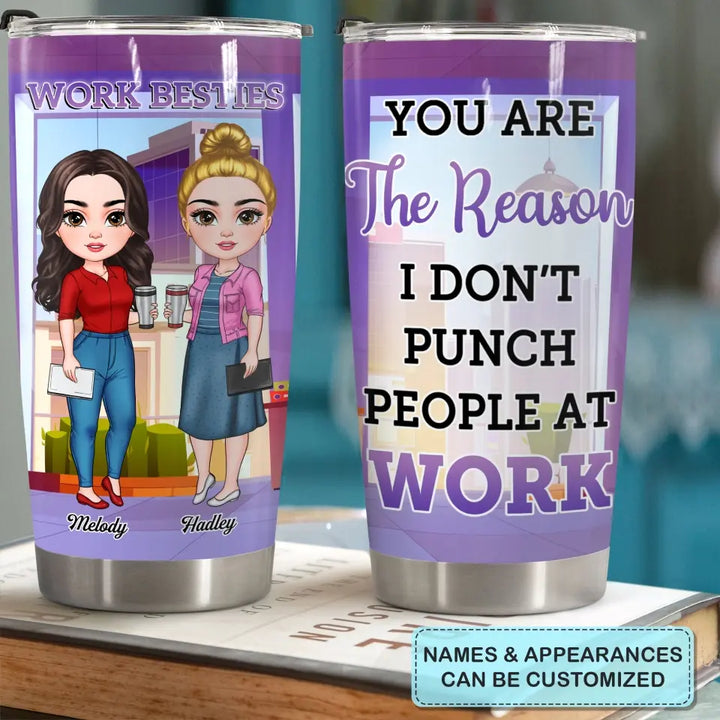 Personalized Custom Tumbler - Birthday Gift For Office Staff, Colleague - You Are The Reason I Don't Punch People At Work V2