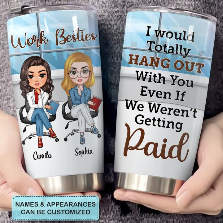 Personalized Custom Tumbler - Gift For Office Staff, Colleagues - I Would Totally Hang Out With You Even If We Weren't Getting Paid