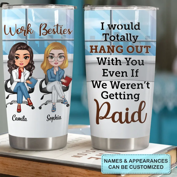 Personalized Custom Tumbler - Gift For Office Staff, Colleagues - I Would Totally Hang Out With You Even If We Weren't Getting Paid