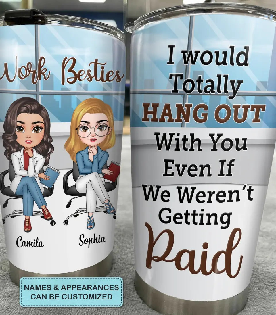 Personalized Custom Tumbler - Gift For Office Staff, Colleagues - I Would Totally Hang Out With You Even If We Weren't Getting Paid
