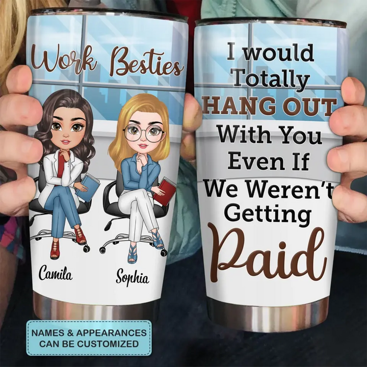 Personalized Custom Tumbler - Gift For Office Staff, Colleagues - I Would Totally Hang Out With You Even If We Weren't Getting Paid
