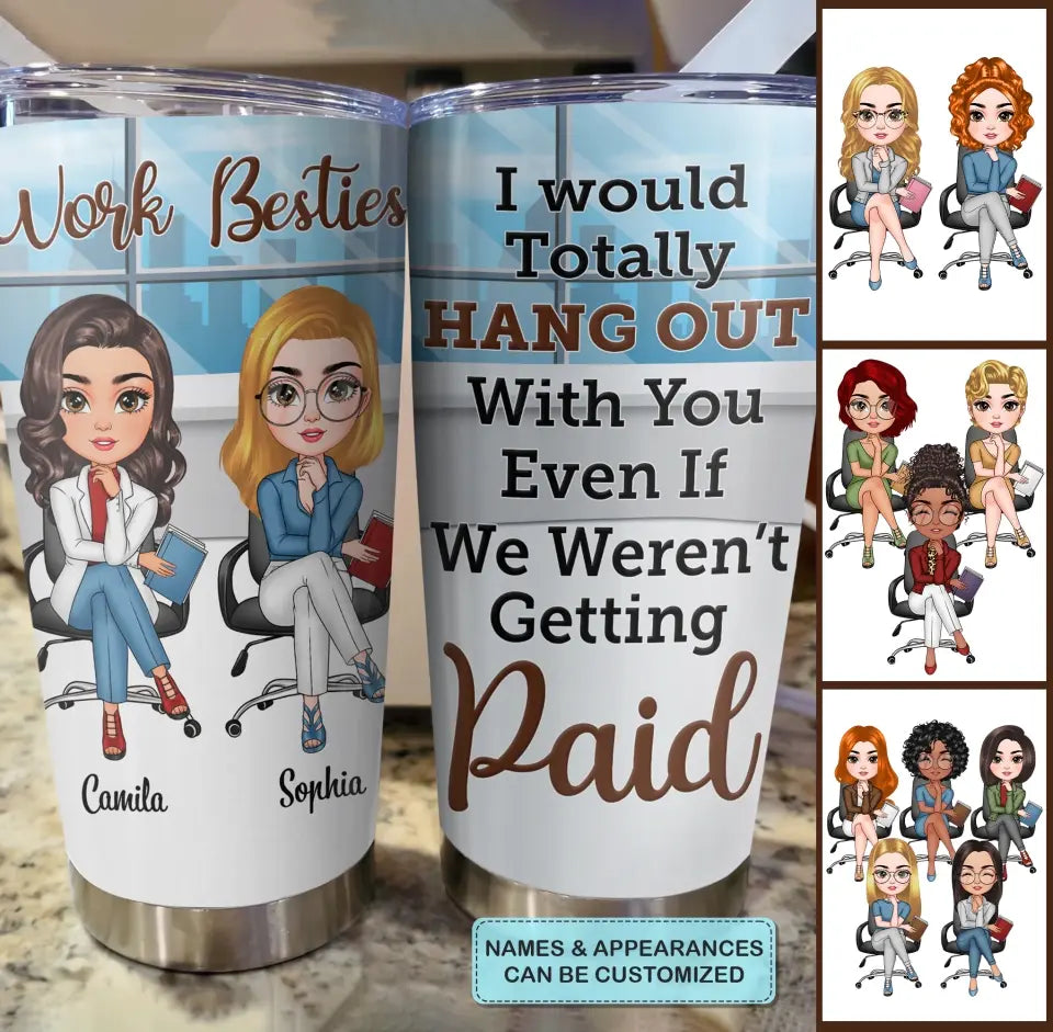 Personalized Custom Tumbler - Gift For Office Staff, Colleagues - I Would Totally Hang Out With You Even If We Weren't Getting Paid