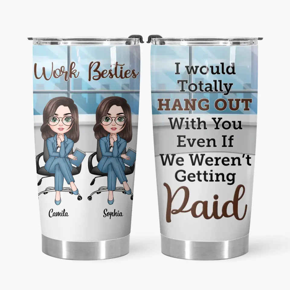 Personalized Custom Tumbler - Gift For Office Staff, Colleagues - I Would Totally Hang Out With You Even If We Weren't Getting Paid